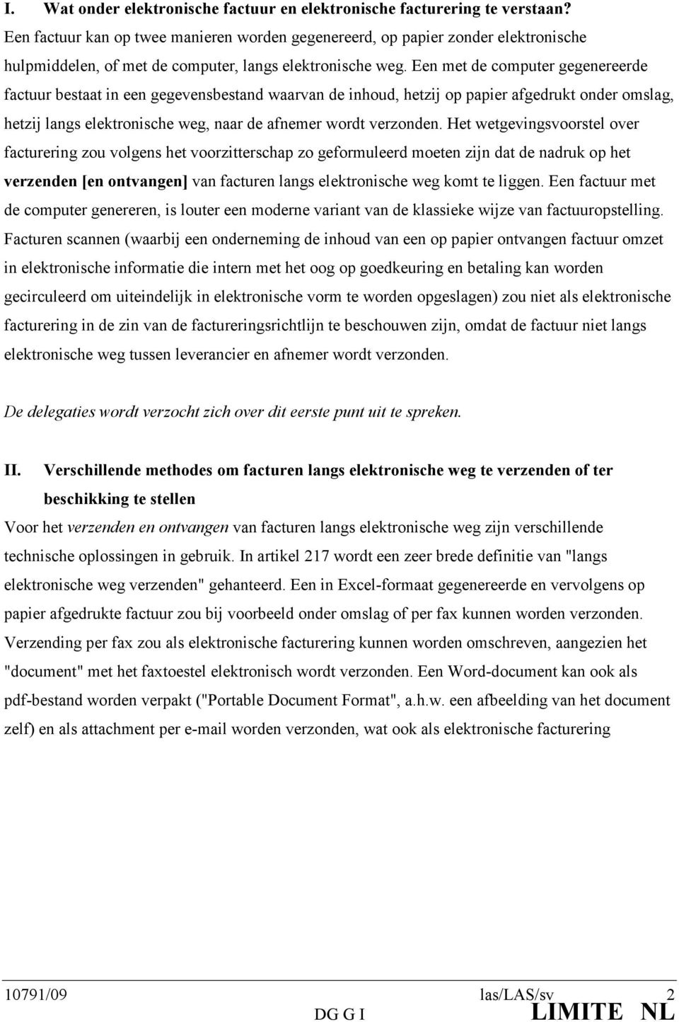 Een met de computer gegenereerde factuur bestaat in een gegevensbestand waarvan de inhoud, hetzij op papier afgedrukt onder omslag, hetzij langs elektronische weg, naar de afnemer wordt verzonden.