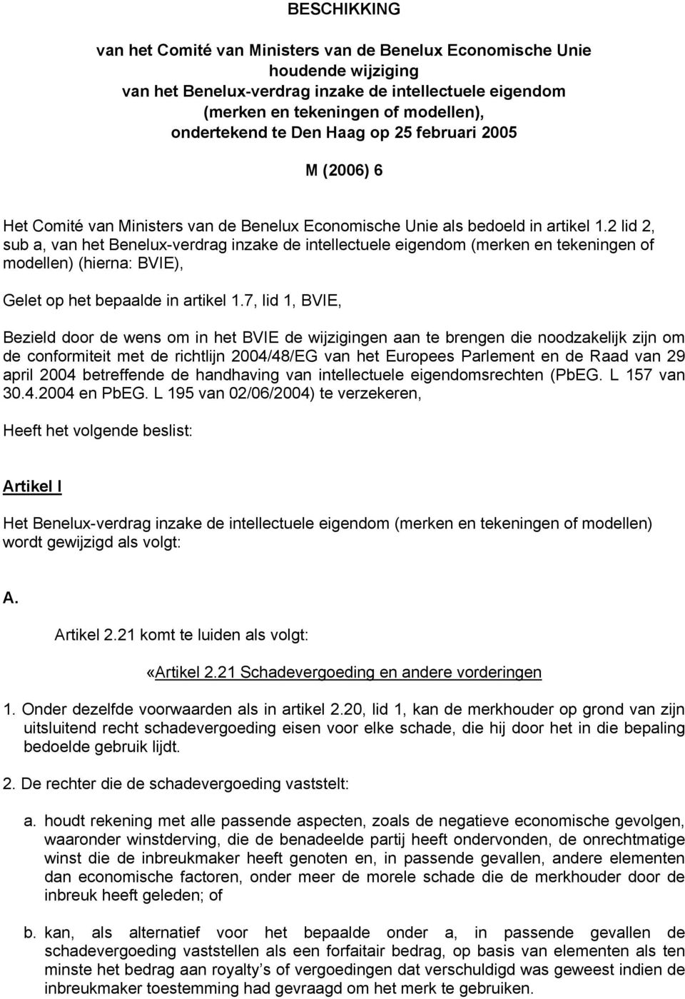 2 lid 2, sub a, van het Benelux-verdrag inzake de intellectuele eigendom (merken en tekeningen of modellen) (hierna: BVIE), Gelet op het bepaalde in artikel 1.