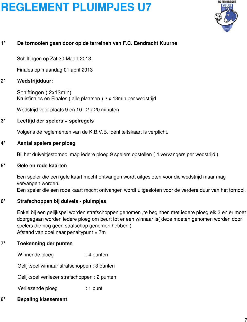 voor plaats 9 en 10 : 2 x 20 minuten 3* Leeftijd der spelers + spelregels Volgens de reglementen van de K.B.V.B. identiteitskaart is verplicht.