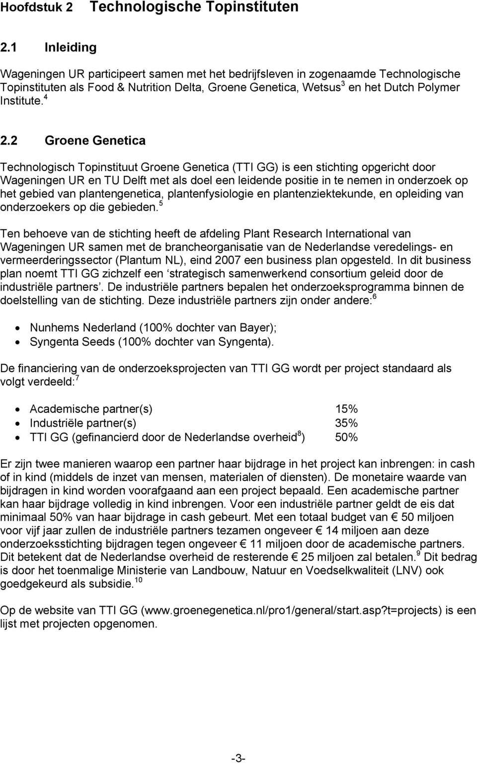 2 Groene Genetica Technologisch Topinstituut Groene Genetica (TTI GG) is een stichting opgericht door Wageningen UR en TU Delft met als doel een leidende positie in te nemen in onderzoek op het