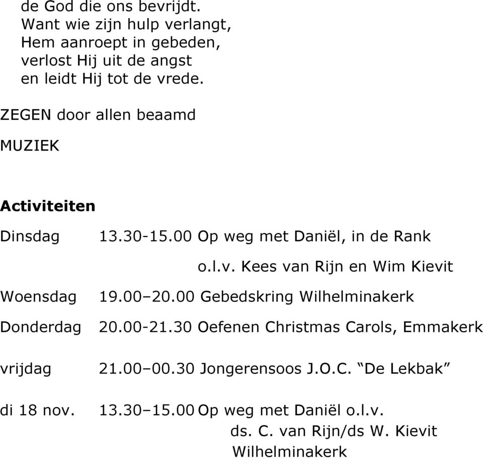 ZEGEN door allen beaamd MUZIEK Activiteiten Dinsdag 13.30-15.00 Op weg met Daniël, in de Rank o.l.v. Kees van Rijn en Wim Kievit Woensdag Donderdag vrijdag di 18 nov.