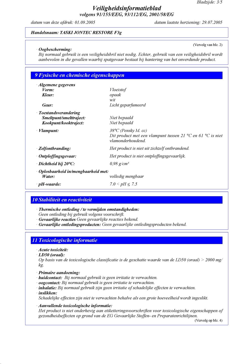 9 Fysische en chemische eigenschappen Algemene gegevens Vorm: Kleur: Geur: Toestandsverandering Smeltpunt/smelttraject: Kookpunt/kooktraject: Vloeistof opaak wit Licht geparfumeerd Niet bepaald Niet