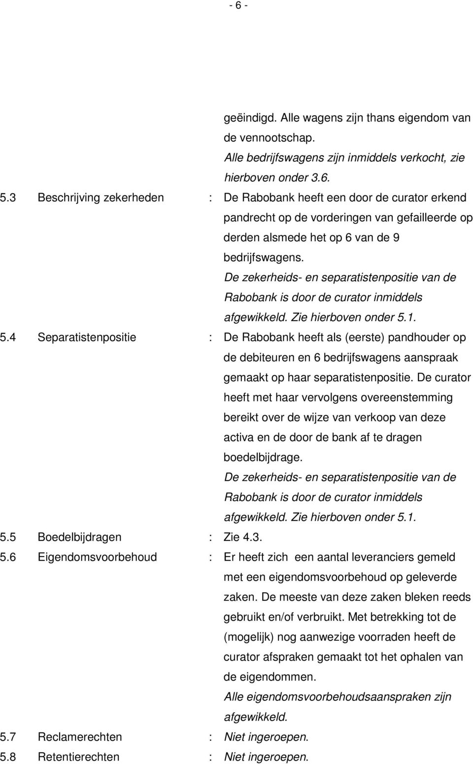 De zekerheids- en separatistenpositie van de Rabobank is door de curator inmiddels afgewikkeld. Zie hierboven onder 5.