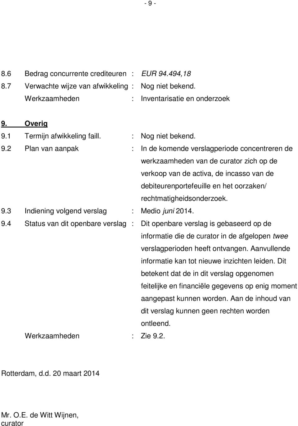 rechtmatigheidsonderzoek. 9.3 Indiening volgend verslag : Medio juni 2014. 9.4 Status van dit openbare verslag : Dit openbare verslag is gebaseerd op de informatie die de curator in de afgelopen twee verslagperioden heeft ontvangen.