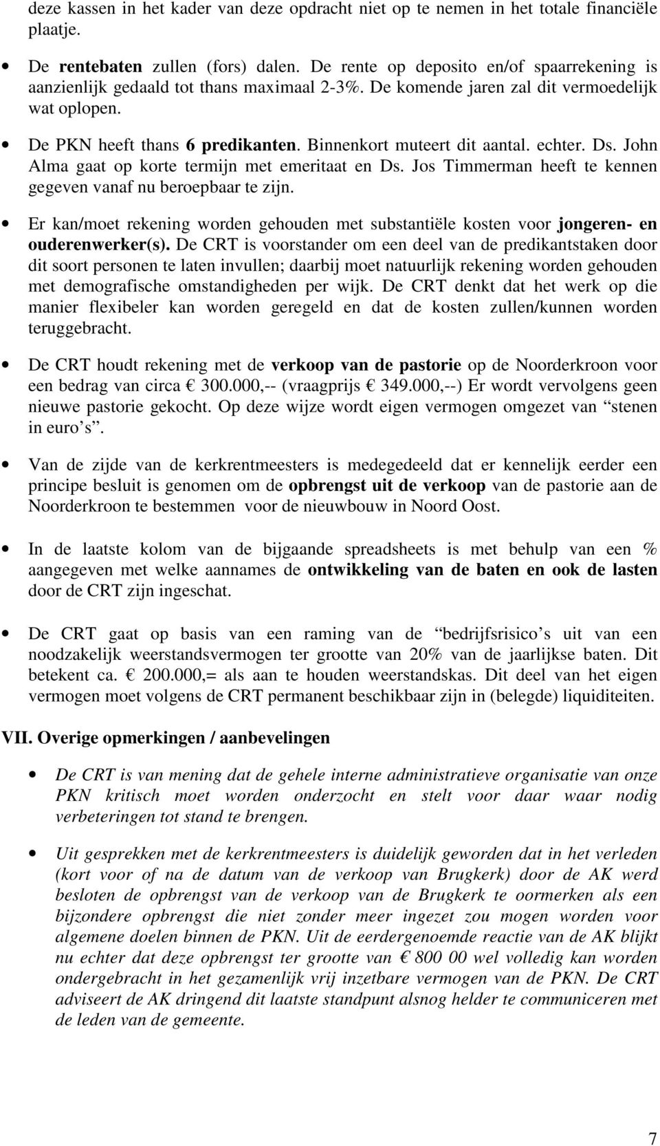 Binnenkort muteert dit aantal. echter. Ds. John Alma gaat op korte termijn met emeritaat en Ds. Jos Timmerman heeft te kennen gegeven vanaf nu beroepbaar te zijn.