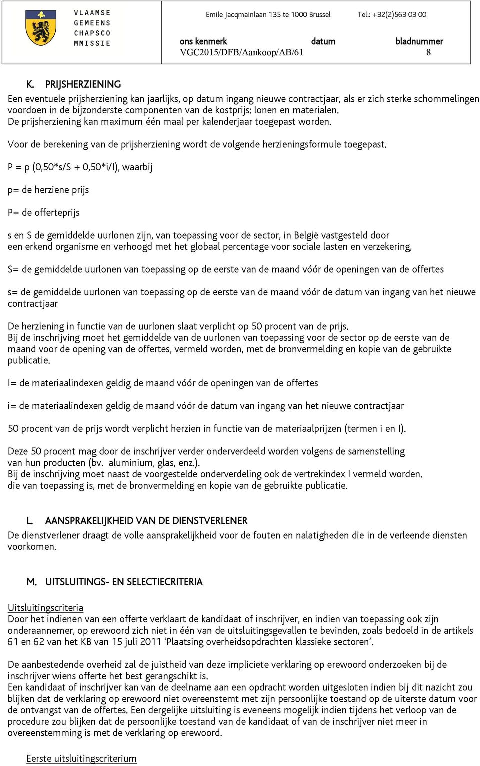 materialen. De prijsherziening kan maximum één maal per kalenderjaar toegepast worden. Voor de berekening van de prijsherziening wordt de volgende herzieningsformule toegepast.