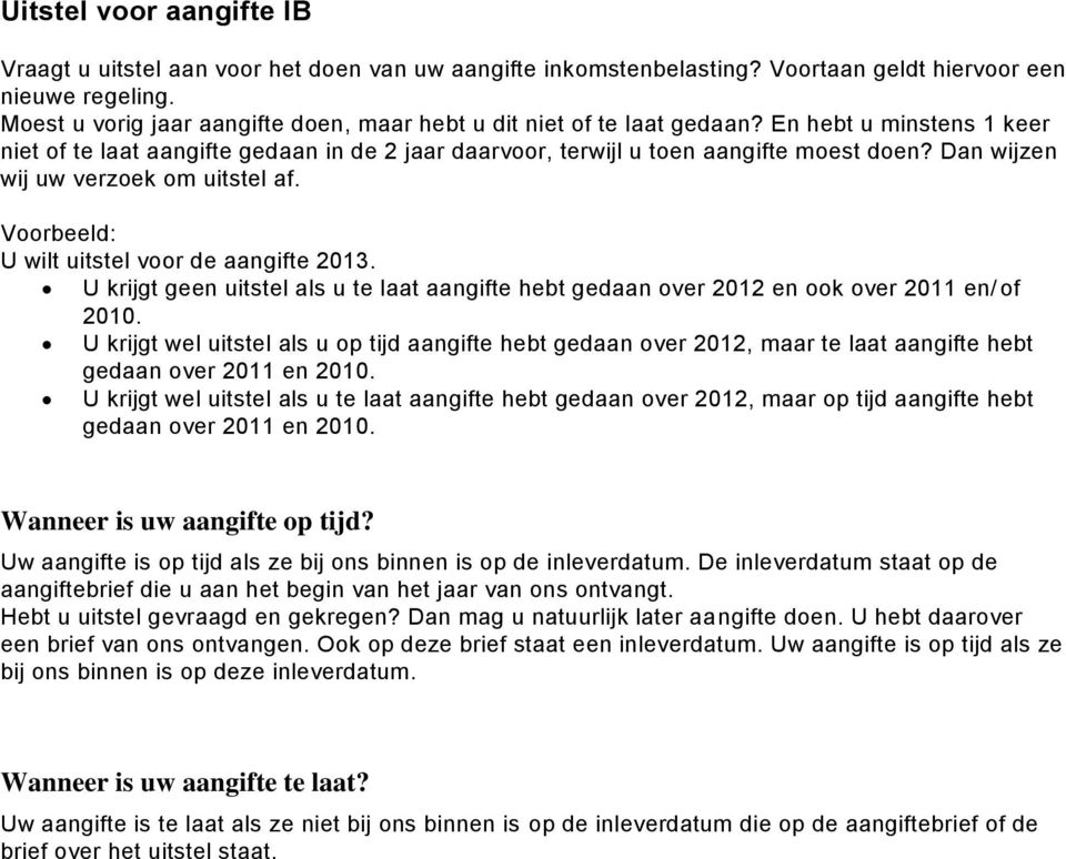 Dan wijzen wij uw verzoek om uitstel af. Voorbeeld: U wilt uitstel voor de aangifte 2013. U krijgt geen uitstel als u te laat aangifte hebt gedaan over 2012 en ook over 2011 en/ of 2010.