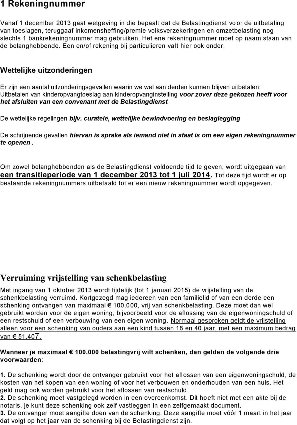 Wettelijke uitzonderingen Er zijn een aantal uitzonderingsgevallen waarin we wel aan derden kunnen blijven uitbetalen: Uitbetalen van kinderopvangtoeslag aan kinderopvanginstelling voor zover deze