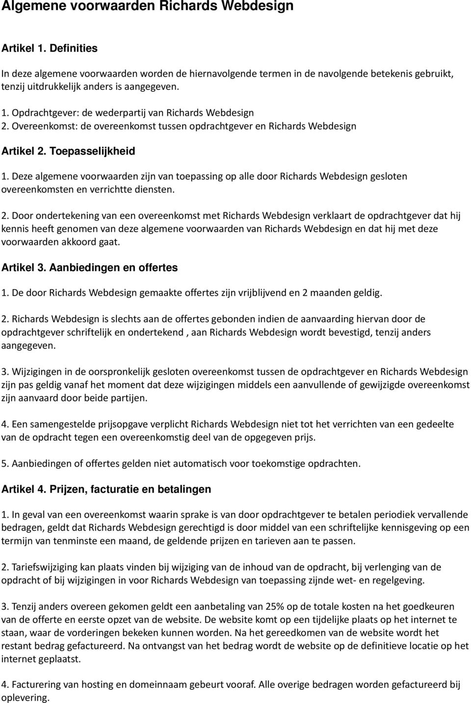 Opdrachtgever: de wederpartij van Richards Webdesign 2. Overeenkomst: de overeenkomst tussen opdrachtgever en Richards Webdesign Artikel 2. Toepasselijkheid 1.