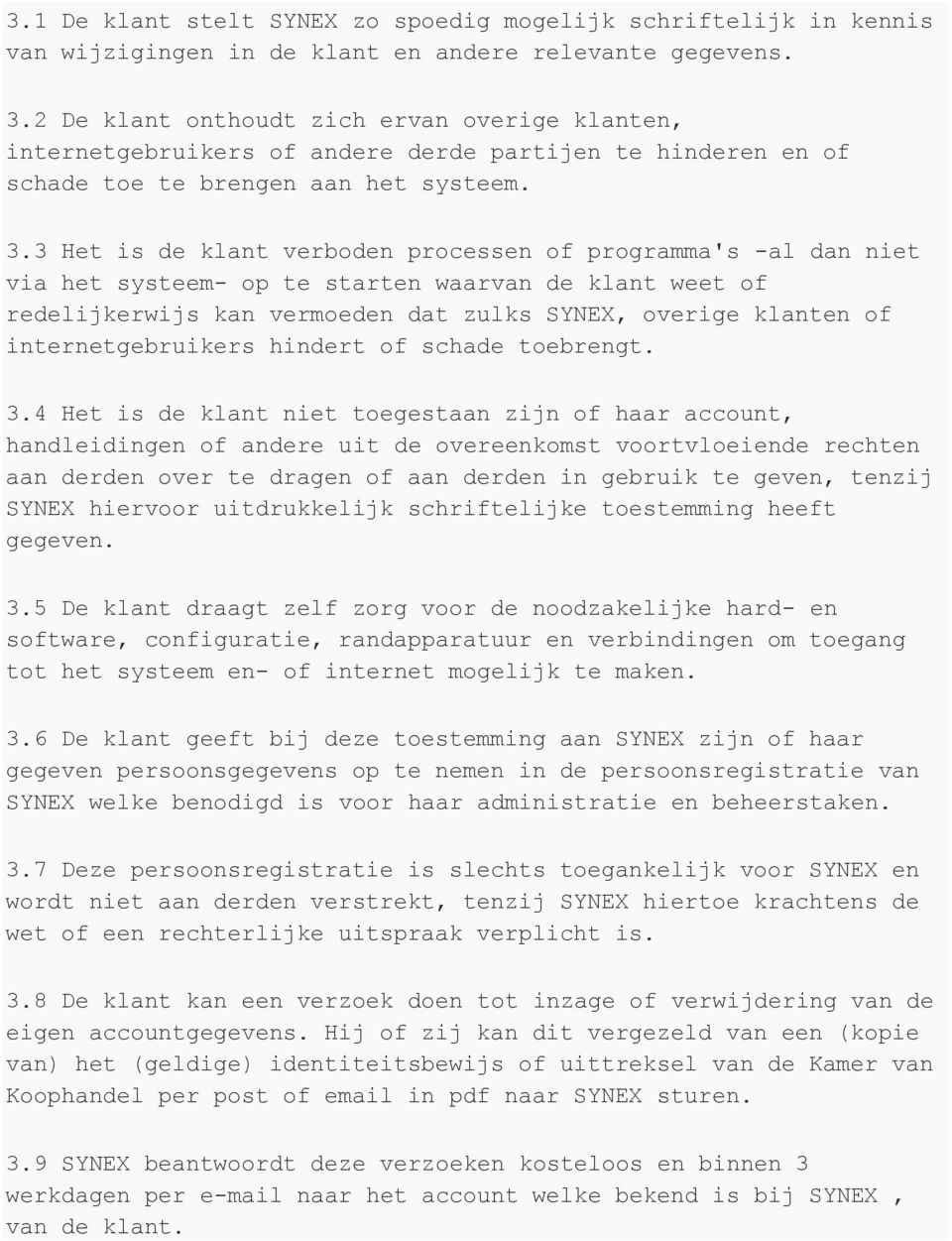 3 Het is de klant verboden processen of programma's -al dan niet via het systeem- op te starten waarvan de klant weet of redelijkerwijs kan vermoeden dat zulks SYNEX, overige klanten of