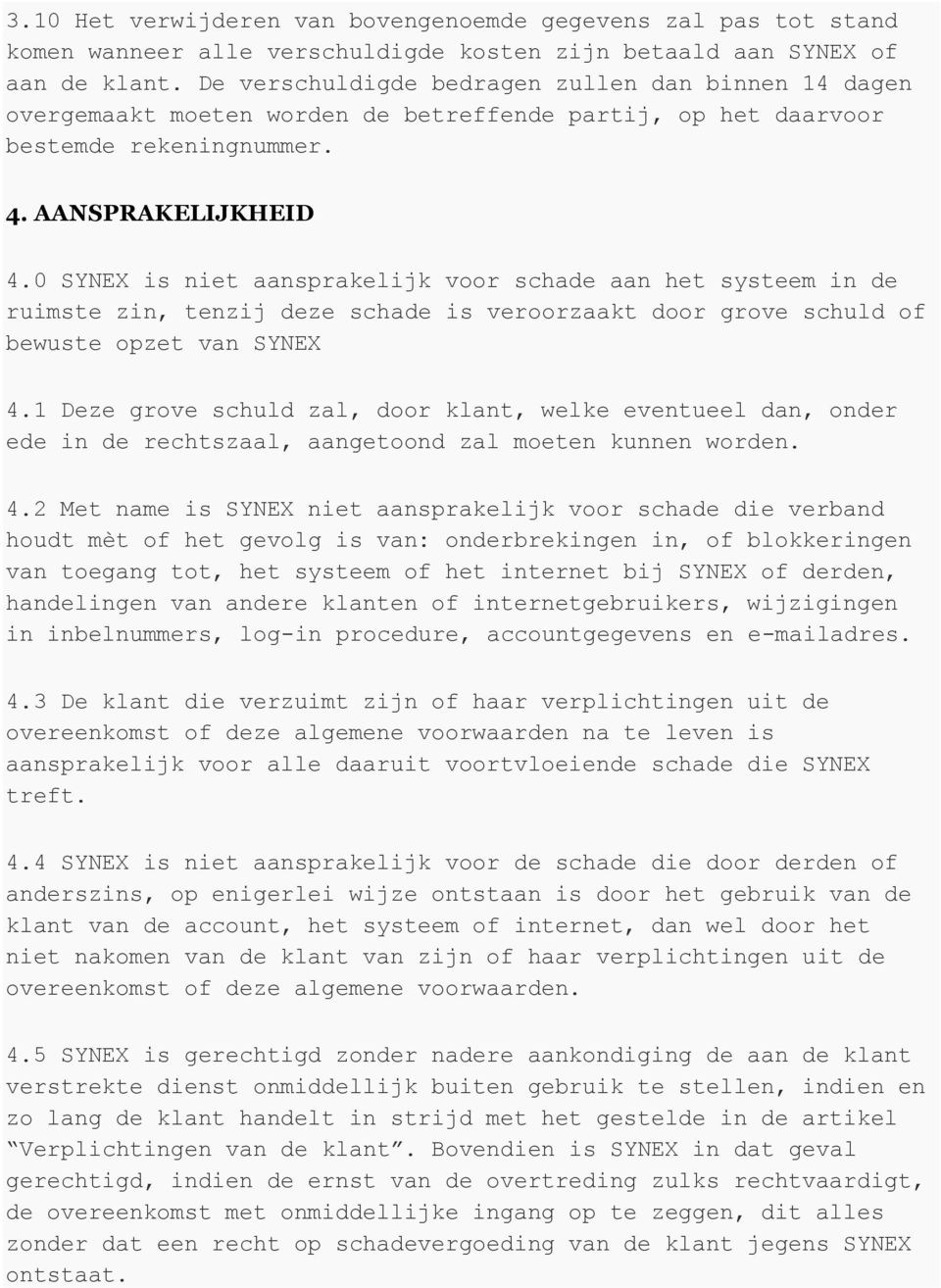 0 SYNEX is niet aansprakelijk voor schade aan het systeem in de ruimste zin, tenzij deze schade is veroorzaakt door grove schuld of bewuste opzet van SYNEX 4.