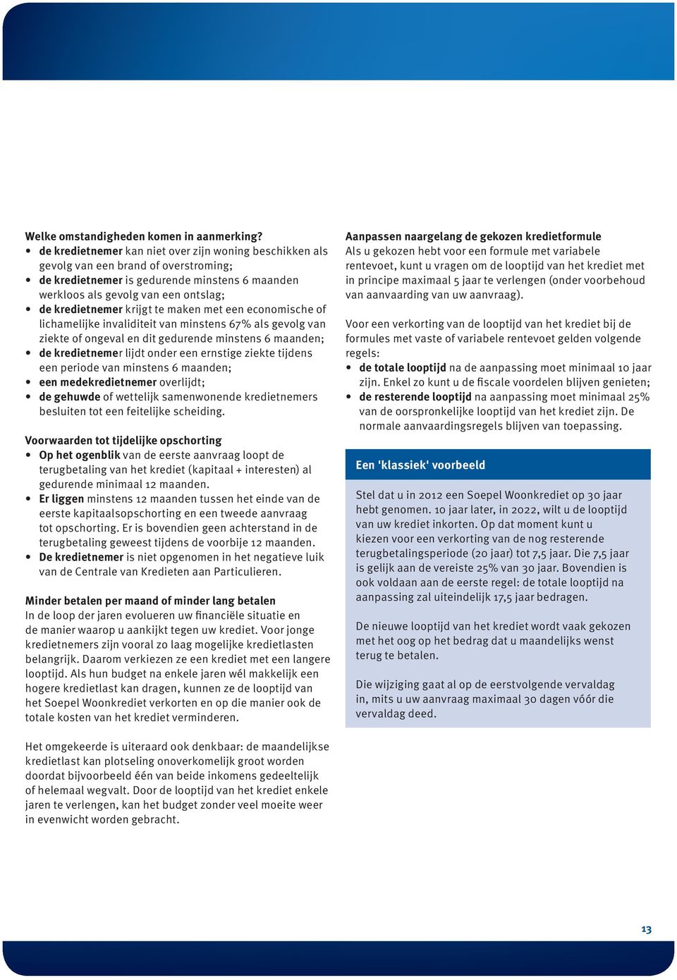 krijgt te maken met een economische of lichamelijke invaliditeit van minstens 67% als gevolg van ziekte of ongeval en dit gedurende minstens 6 maanden; de kredietnemer lijdt onder een ernstige ziekte