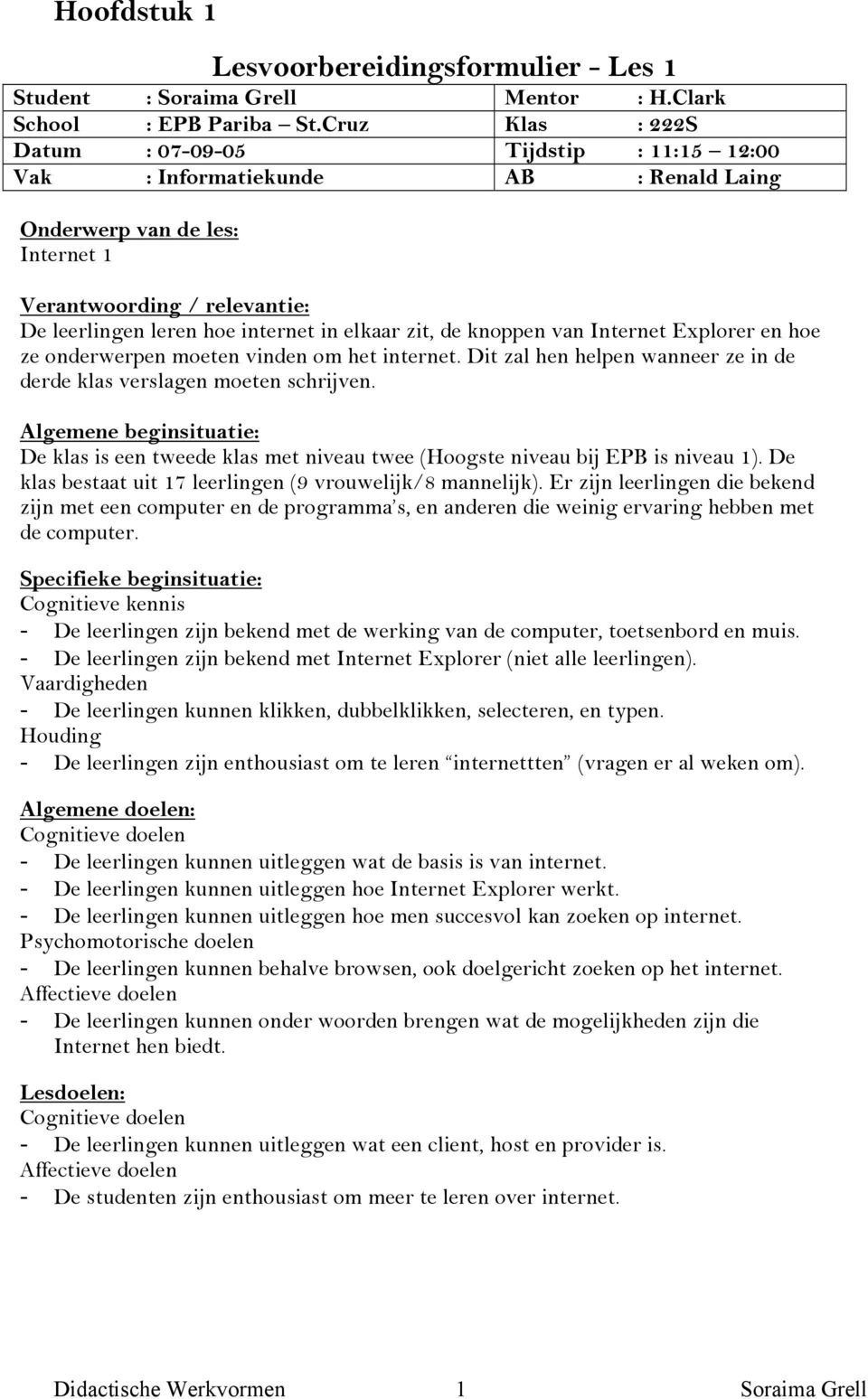 elkaar zit, de knoppen van Internet Explorer en hoe ze onderwerpen moeten vinden om het internet. Dit zal hen helpen wanneer ze in de derde klas verslagen moeten schrijven.