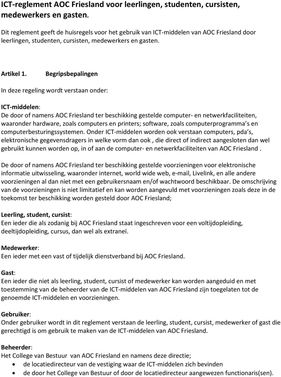 Begripsbepalingen In deze regeling wordt verstaan onder: ICT-middelen: De door of namens AOC Friesland ter beschikking gestelde computer- en netwerkfaciliteiten, waaronder hardware, zoals computers