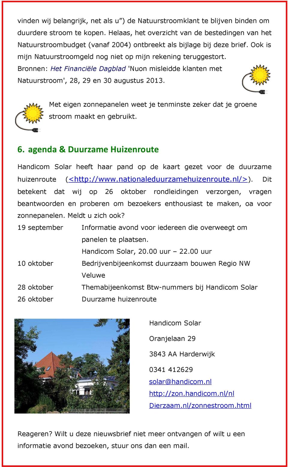 Bronnen: Het Financiële Dagblad 'Nuon misleidde klanten met Natuurstroom', 28, 29 en 30 augustus 2013. Met eigen zonnepanelen weet je tenminste zeker dat je groene stroom maakt en gebruikt. 6.