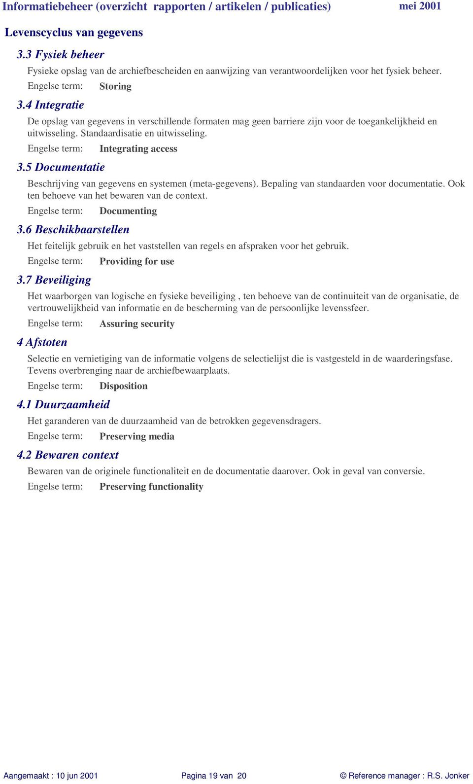 5 Documentatie Integrating access Beschrijving van gegevens en systemen (meta-gegevens). Bepaling van standaarden voor documentatie. Ook ten behoeve van het bewaren van de context. Documenting 3.