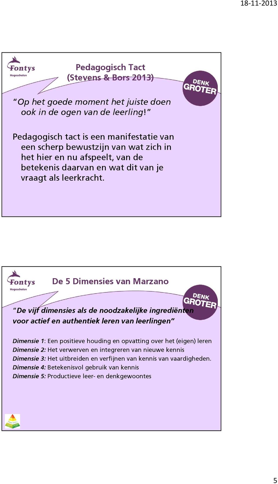 De 5 Dimensies van Marzano De vijf dimensies als de noodzakelijke ingrediënten voor actief en authentiek leren van leerlingen Dimensie 1: Een positieve houding en opvatting