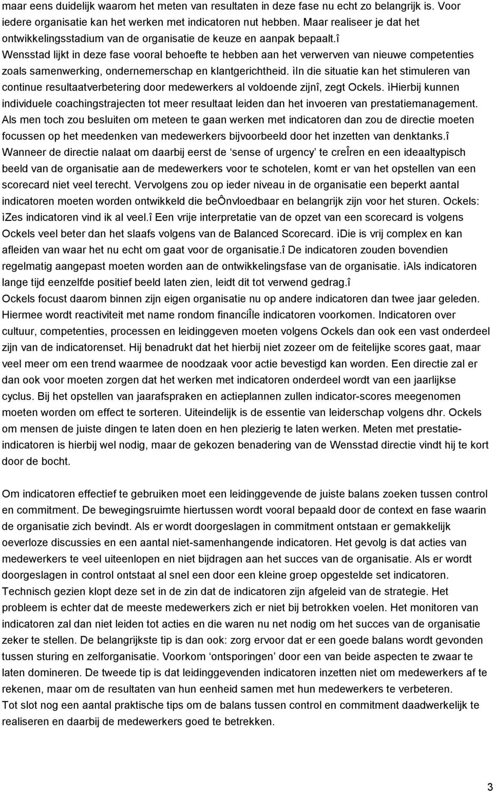 î Wensstad lijkt in deze fase vooral behoefte te hebben aan het verwerven van nieuwe competenties zoals samenwerking, ondernemerschap en klantgerichtheid.