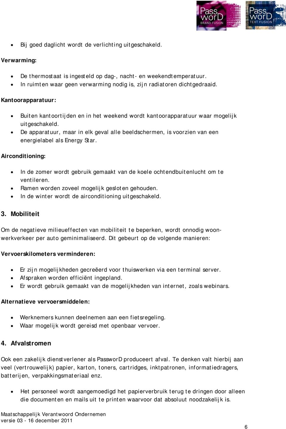 De apparatuur, maar in elk geval alle beeldschermen, is voorzien van een energielabel als Energy Star.