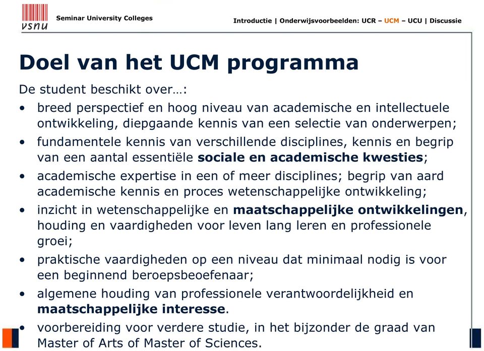 en proces wetenschappelijke ontwikkeling; inzicht in wetenschappelijke en maatschappelijke ontwikkelingen, houding en vaardigheden voor leven lang leren en professionele groei; praktische