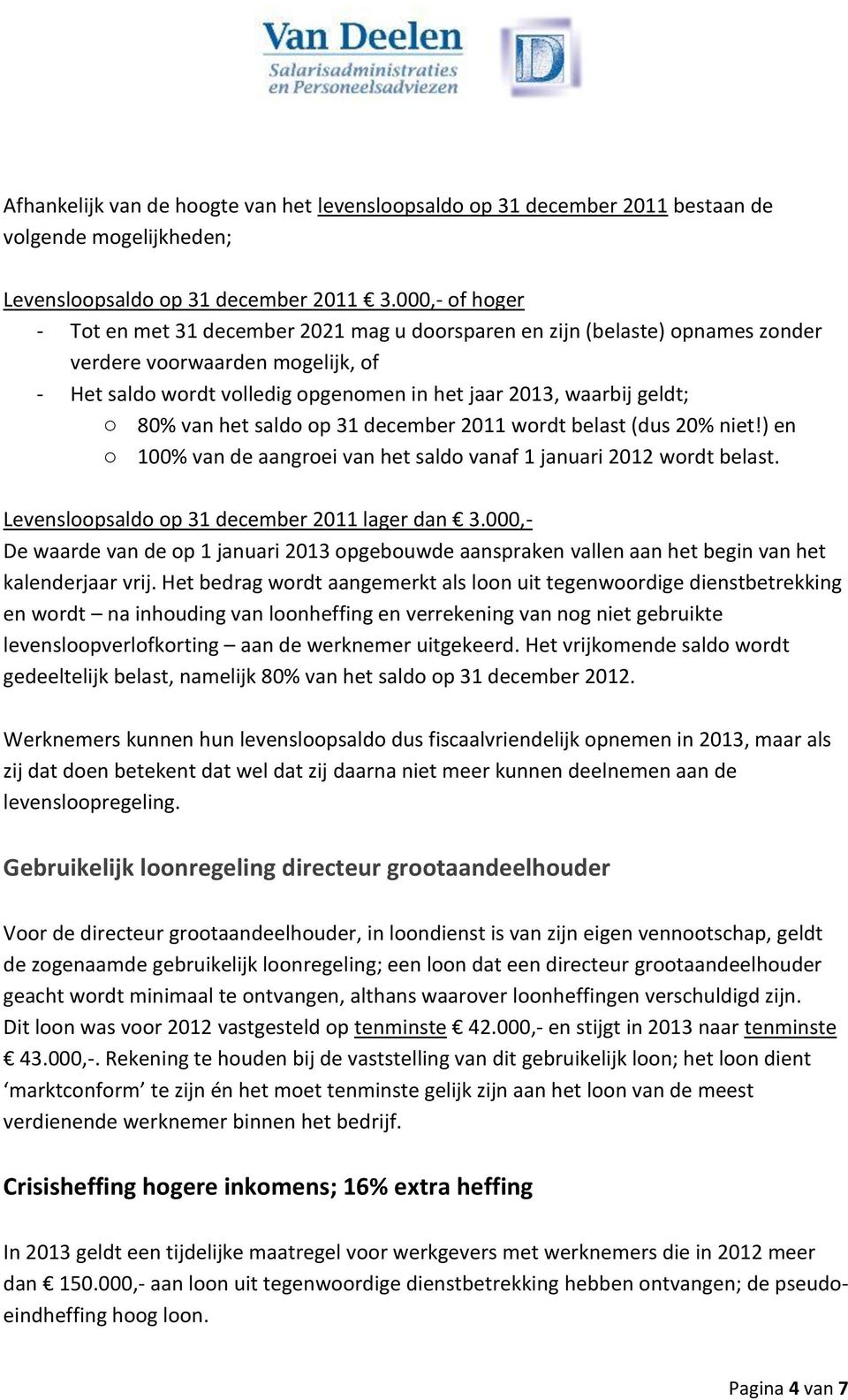 80% van het saldo op 31 december 2011 wordt belast (dus 20% niet!) en o 100% van de aangroei van het saldo vanaf 1 januari 2012 wordt belast. Levensloopsaldo op 31 december 2011 lager dan 3.