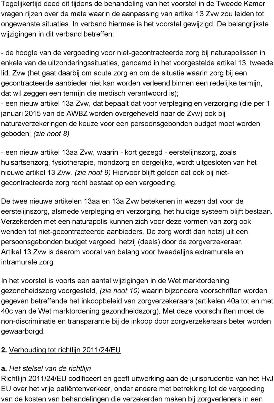 De belangrijkste wijzigingen in dit verband betreffen: - de hoogte van de vergoeding voor niet-gecontracteerde zorg bij naturapolissen in enkele van de uitzonderingssituaties, genoemd in het