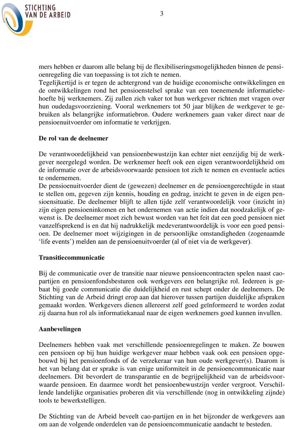 Zij zullen zich vaker tot hun werkgever richten met vragen over hun oudedagsvoorziening. Vooral werknemers tot 50 jaar blijken de werkgever te gebruiken als belangrijke informatiebron.