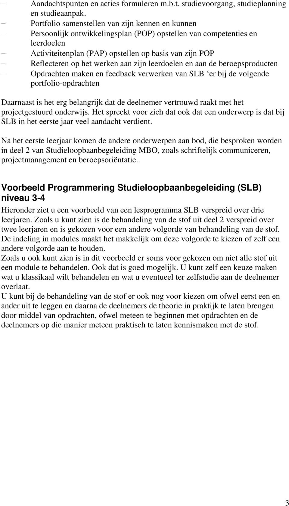 werken aan zijn leerdoelen en aan de beroepsproducten Opdrachten maken en feedback verwerken van SLB er bij de volgende portfolio-opdrachten Daarnaast is het erg belangrijk dat de deelnemer vertrouwd