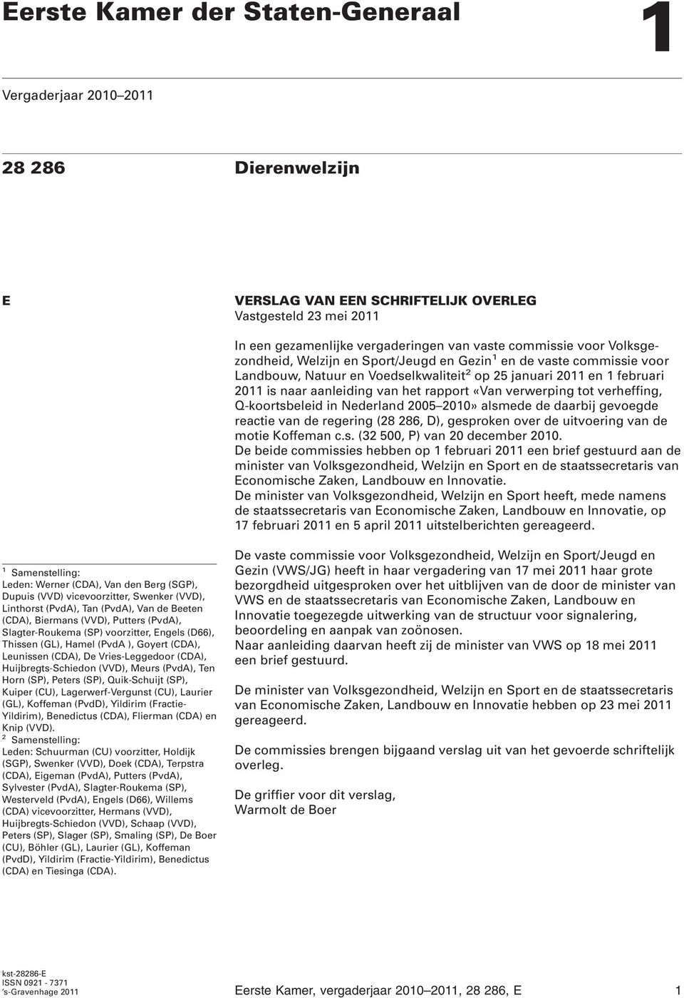 verwerping tot verheffing, Q-koortsbeleid in Nederland 2005 2010» alsmede de daarbij gevoegde reactie van de regering (28 286, D), gesproken over de uitvoering van de motie Koffeman c.s. (32 500, P) van 20 december 2010.