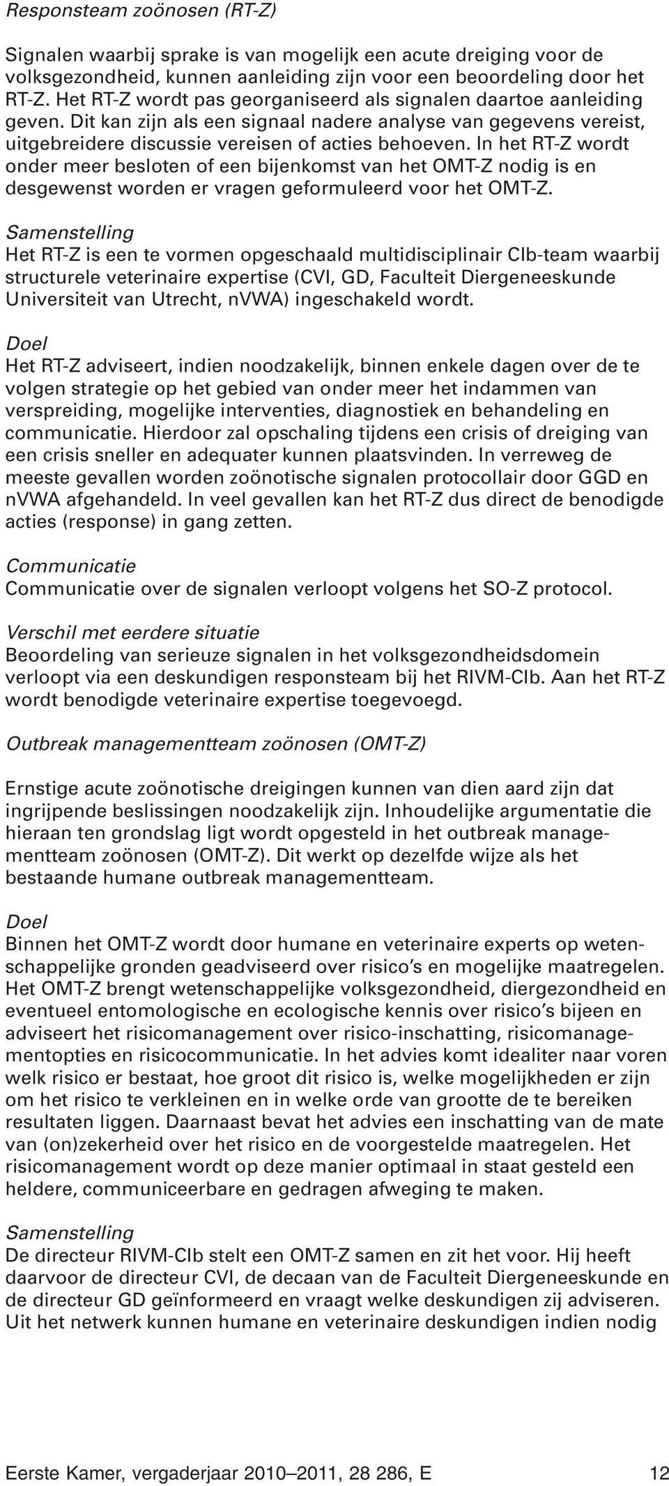 In het RT-Z wordt onder meer besloten of een bijenkomst van het OMT-Z nodig is en desgewenst worden er vragen geformuleerd voor het OMT-Z.