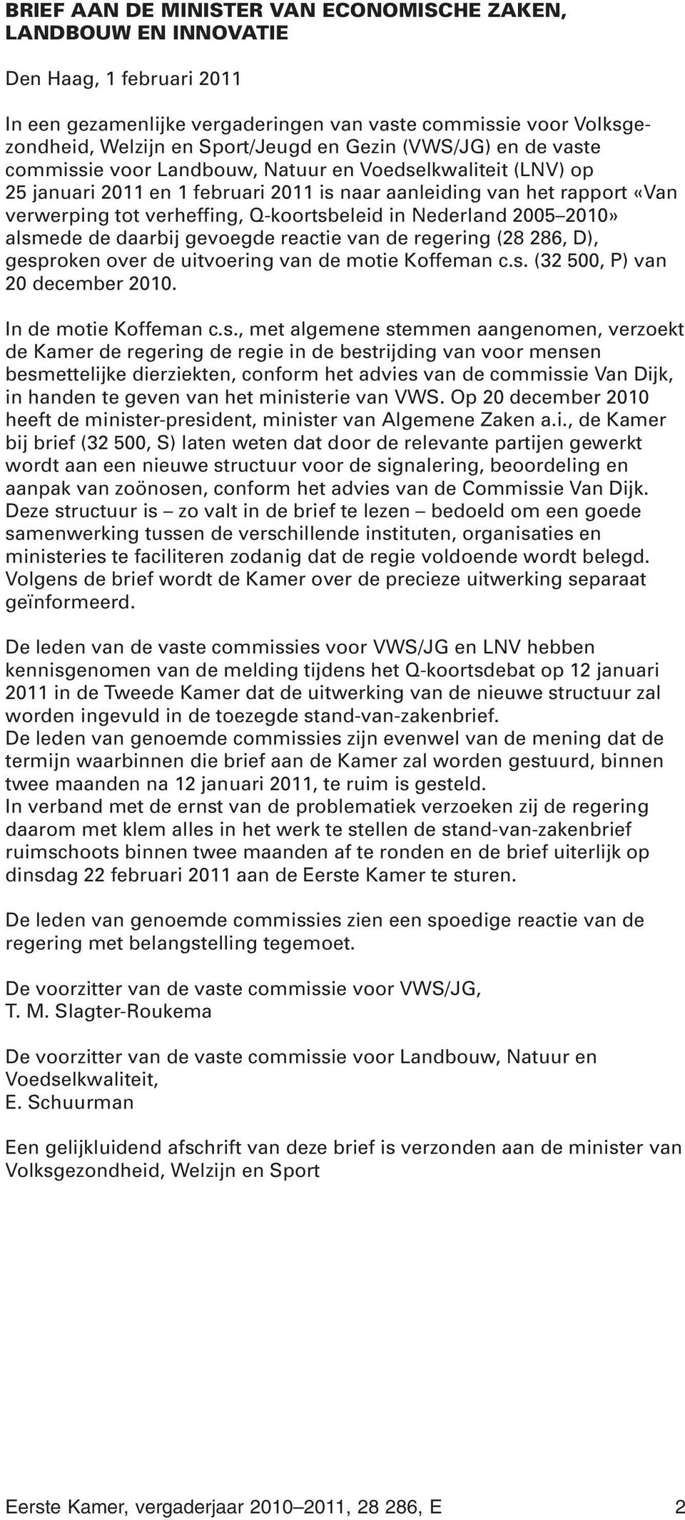 Q-koortsbeleid in Nederland 2005 2010» alsmede de daarbij gevoegde reactie van de regering (28 286, D), gesproken over de uitvoering van de motie Koffeman c.s. (32 500, P) van 20 december 2010.