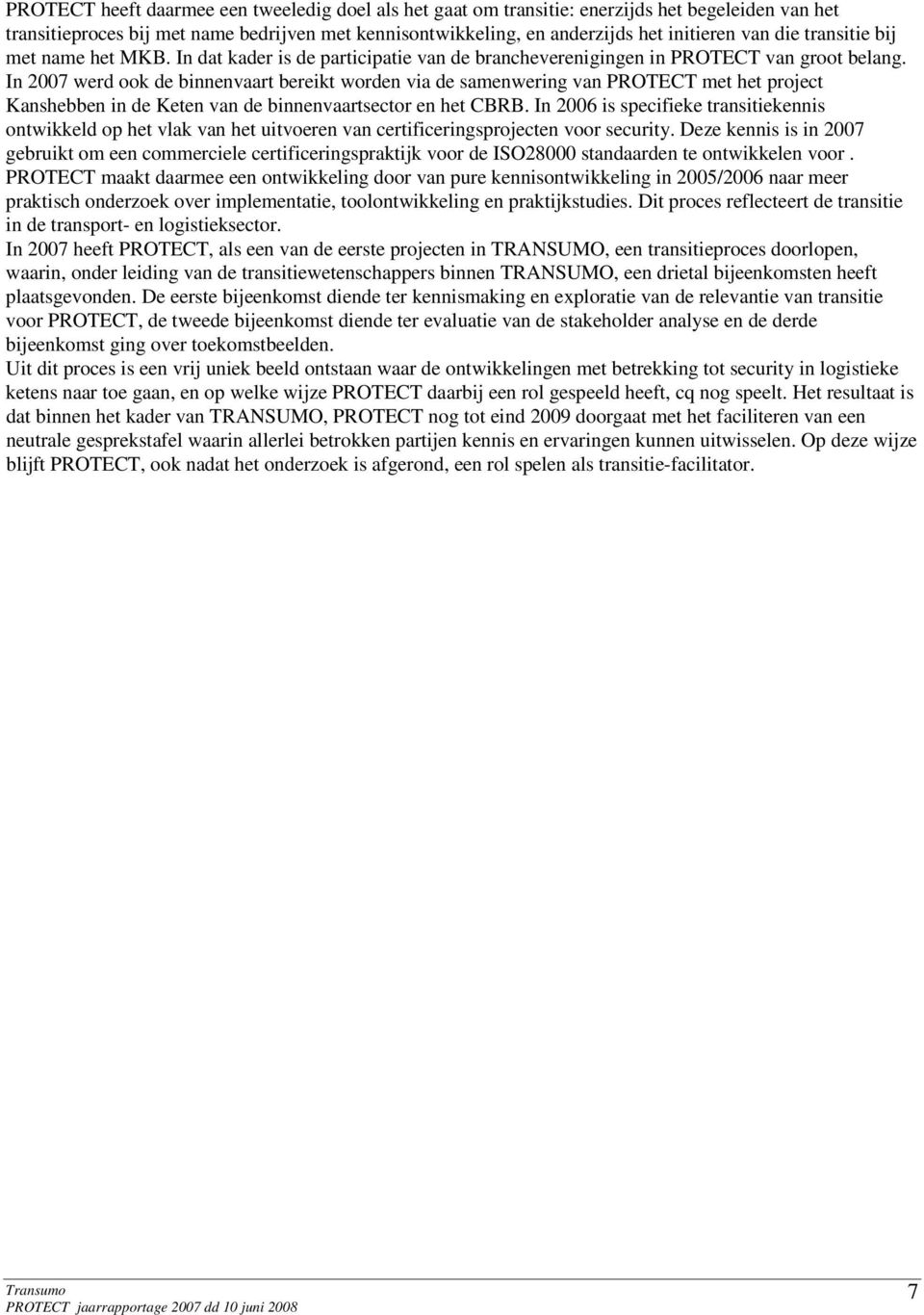 In 2007 werd ook de binnenvaart bereikt worden via de samenwering van PROTECT met het project Kanshebben in de Keten van de binnenvaartsector en het CBRB.