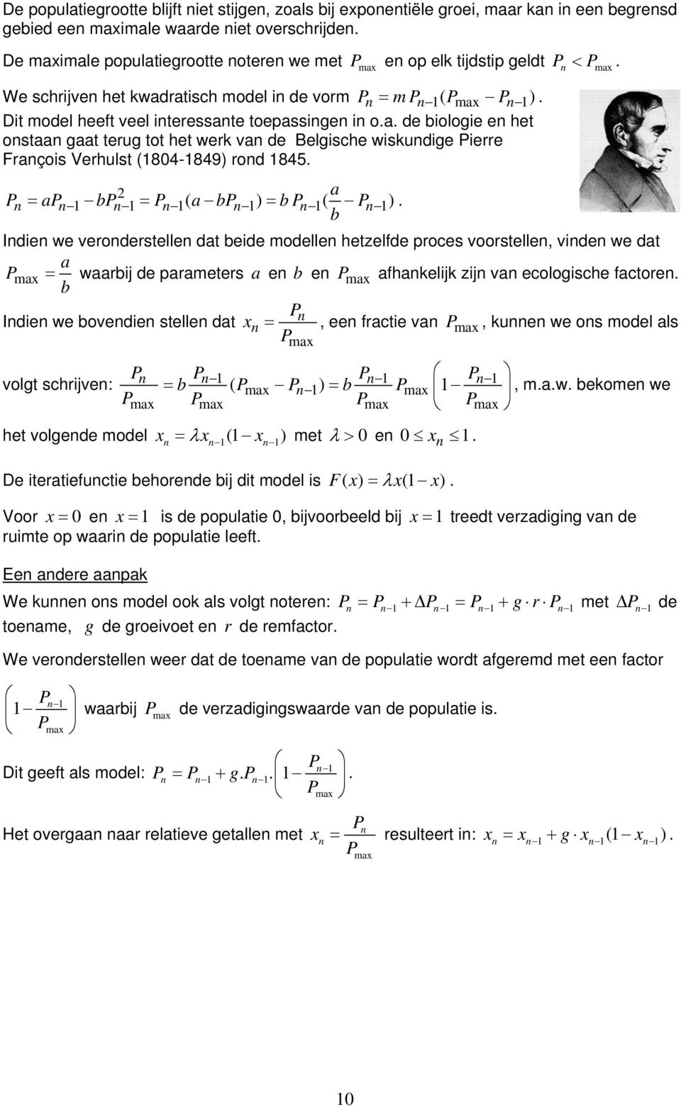 Pierre Fraçois Verhulst (804-849) rod 84 a P = ap bp = P ( a bp ) = bp ( P ) b Idie we veroderstelle dat beide modelle hetzelfde proces voorstelle, vide we dat a Pmax = waarbij de parameters a e b e