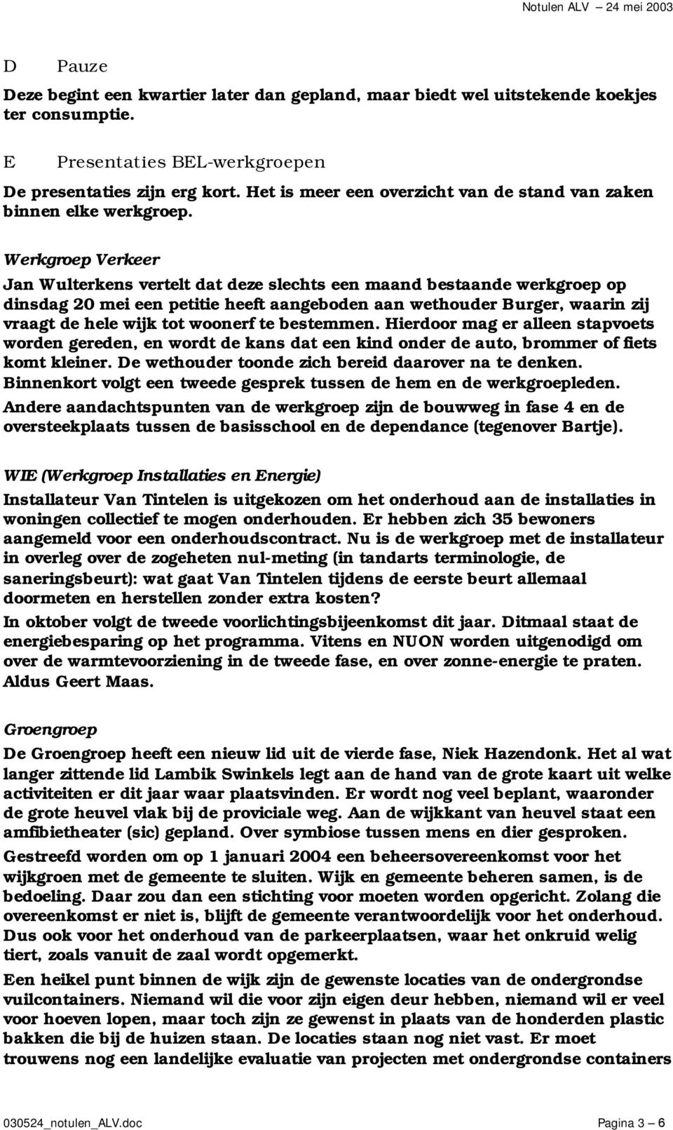 Werkgroep Verkeer Jan Wulterkens vertelt dat deze slechts een maand bestaande werkgroep op dinsdag 20 mei een petitie heeft aangeboden aan wethouder Burger, waarin zij vraagt de hele wijk tot woonerf