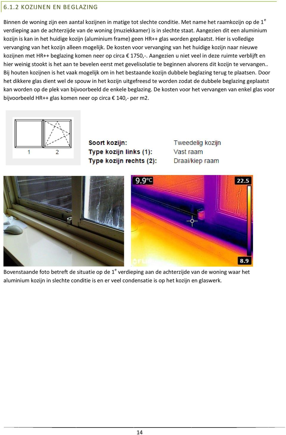 Aangezien dit een aluminium kozijn is kan in het huidige kozijn (aluminium frame) geen HR++ glas worden geplaatst. Hier is volledige vervanging van het kozijn alleen mogelijk.