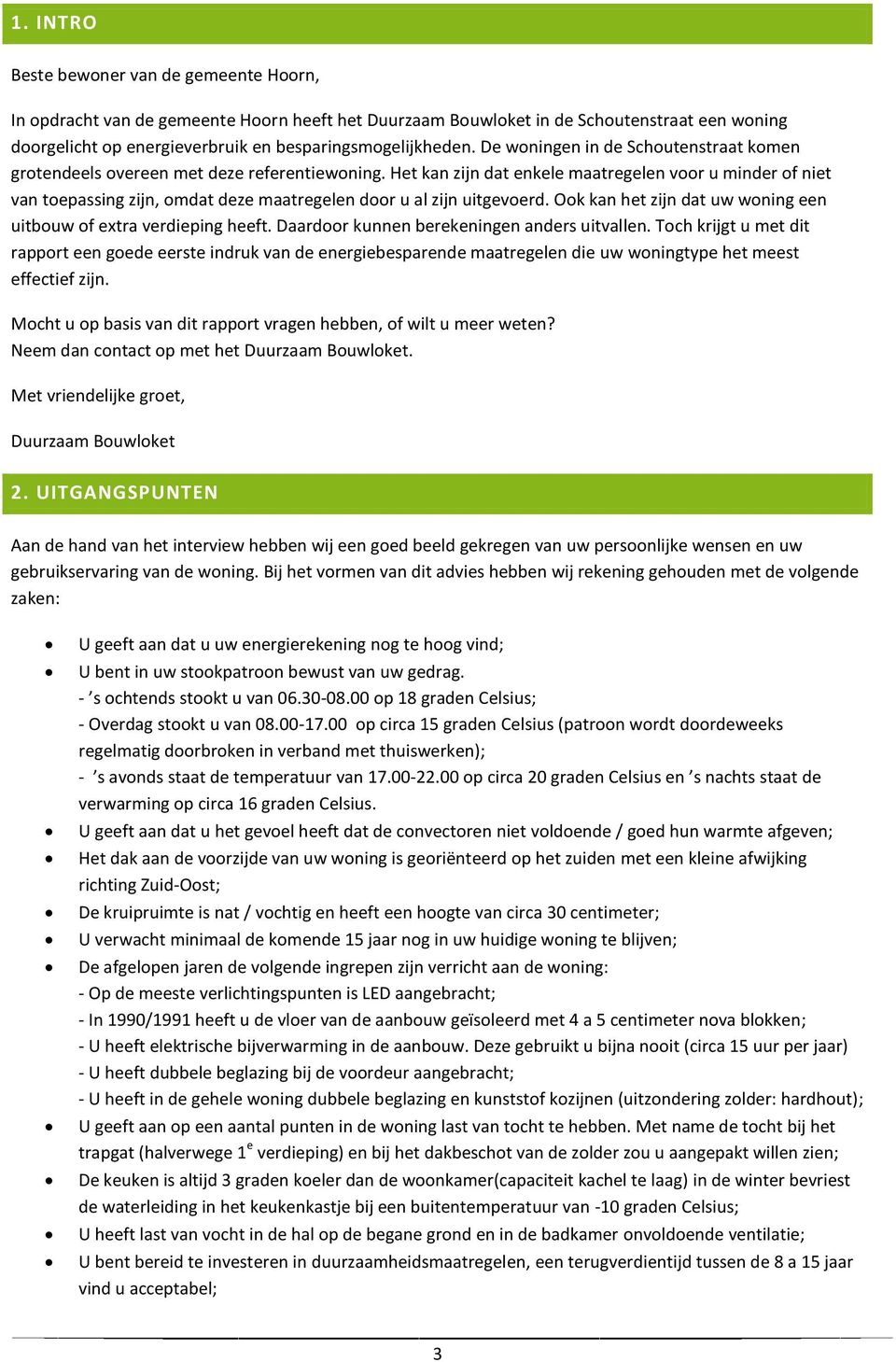 Het kan zijn dat enkele maatregelen voor u minder of niet van toepassing zijn, omdat deze maatregelen door u al zijn uitgevoerd. Ook kan het zijn dat uw woning een uitbouw of extra verdieping heeft.