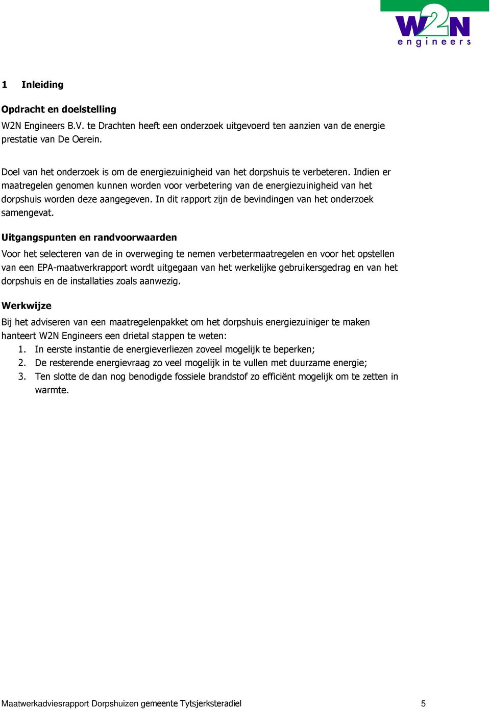 Indien er maatregelen genomen kunnen worden voor verbetering van de energiezuinigheid van het dorpshuis worden deze aangegeven. In dit rapport zijn de bevindingen van het onderzoek samengevat.