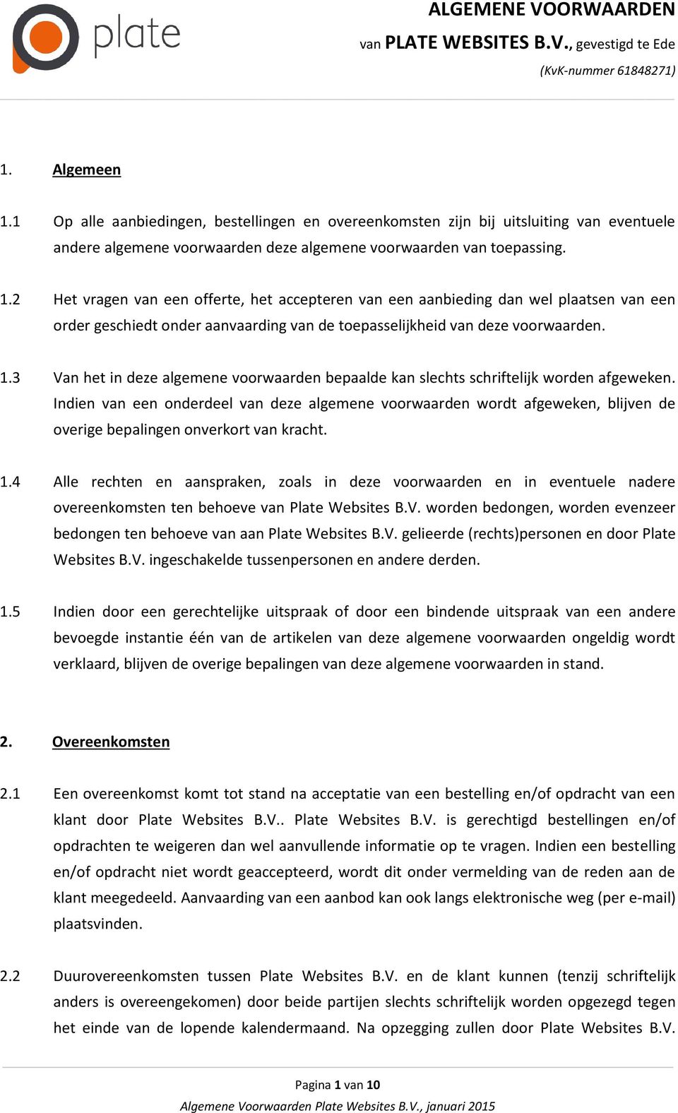 Indien van een onderdeel van deze algemene voorwaarden wordt afgeweken, blijven de overige bepalingen onverkort van kracht. 1.