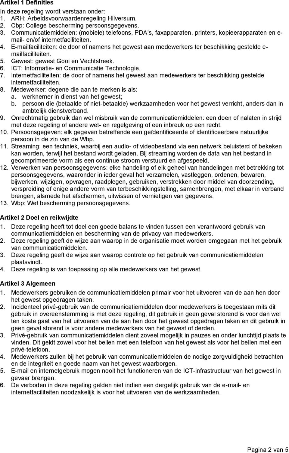 E-mailfaciliteiten: de door of namens het gewest aan medewerkers ter beschikking gestelde e- mailfaciliteiten. 5. Gewest: gewest Gooi en Vechtstreek. 6. ICT: Informatie- en Communicatie Technologie.