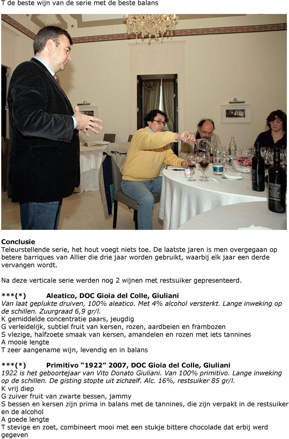 Na deze verticale serie werden nog 2 wijnen met restsuiker gepresenteerd. ***(*) Aleatico, DOC Gioia del Colle, Giuliani Van laat geplukte druiven, 100% aleatico. Met 4% alcohol versterkt.