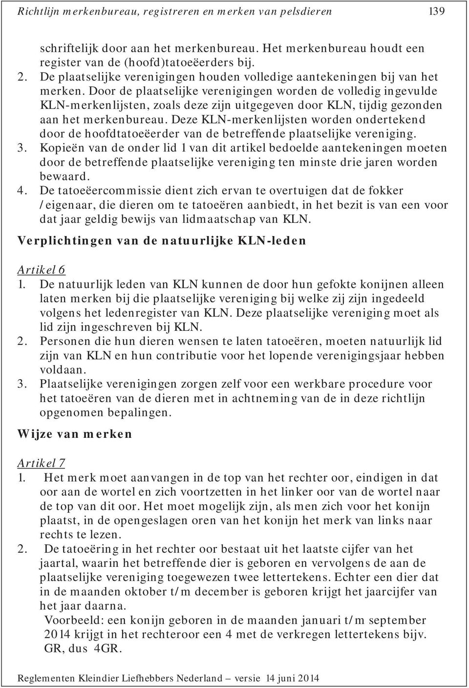 Door de plaatselijke verenigingen worden de volledig ingevulde KLN-merkenlijsten, zoals deze zijn uitgegeven door KLN, tijdig gezonden aan het merkenbureau.