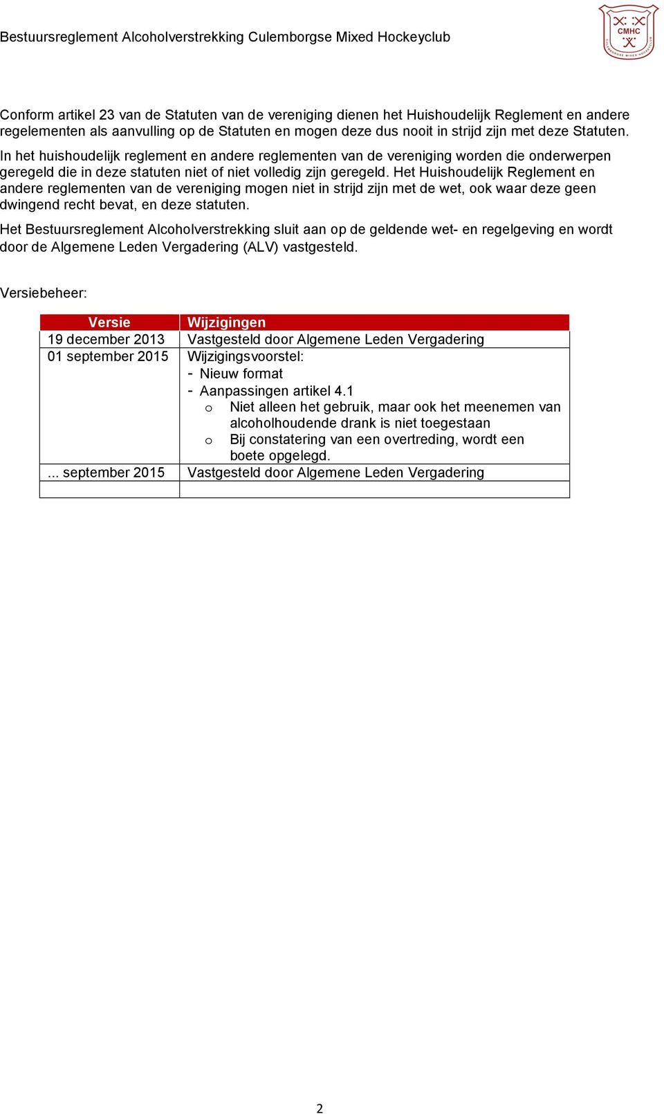 Het Huishoudelijk Reglement en andere reglementen van de vereniging mogen niet in strijd zijn met de wet, ook waar deze geen dwingend recht bevat, en deze statuten.