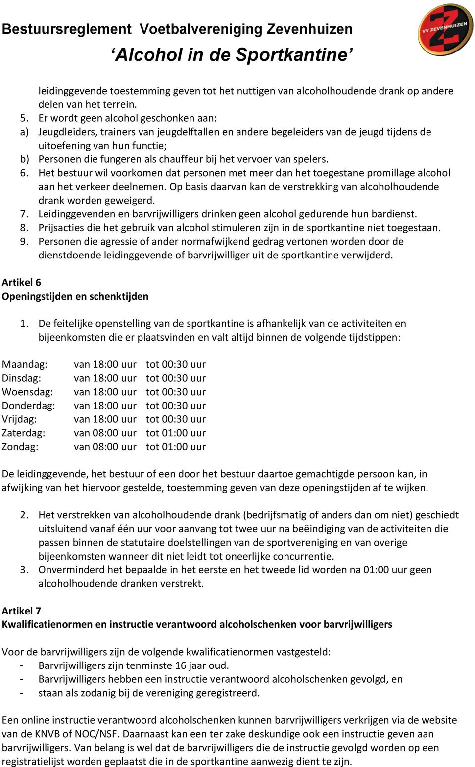 bij het vervoer van spelers. 6. Het bestuur wil voorkomen dat personen met meer dan het toegestane promillage alcohol aan het verkeer deelnemen.