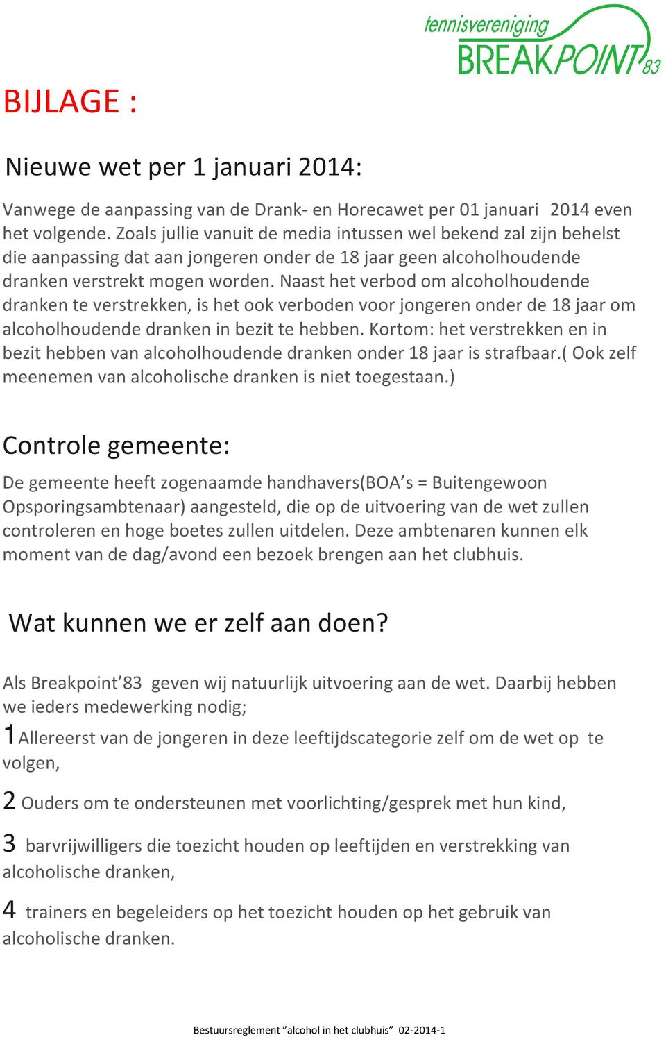 Naast het verbod om alcoholhoudende dranken te verstrekken, is het ook verboden voor jongeren onder de 18 jaar om alcoholhoudende dranken in bezit te hebben.