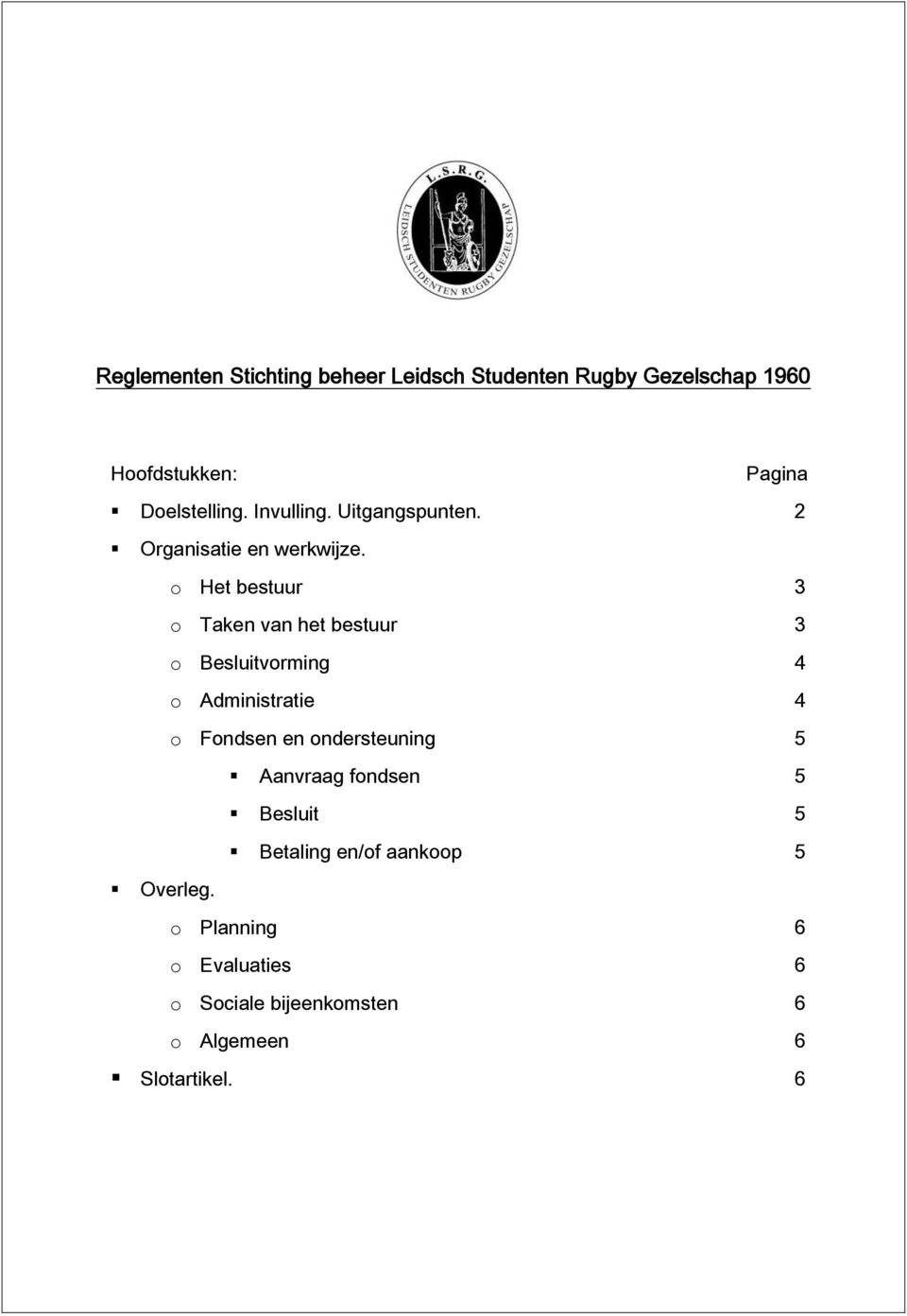 o Het bestuur 3 o Taken van het bestuur 3 o Besluitvorming 4 o Administratie 4 o Fondsen en