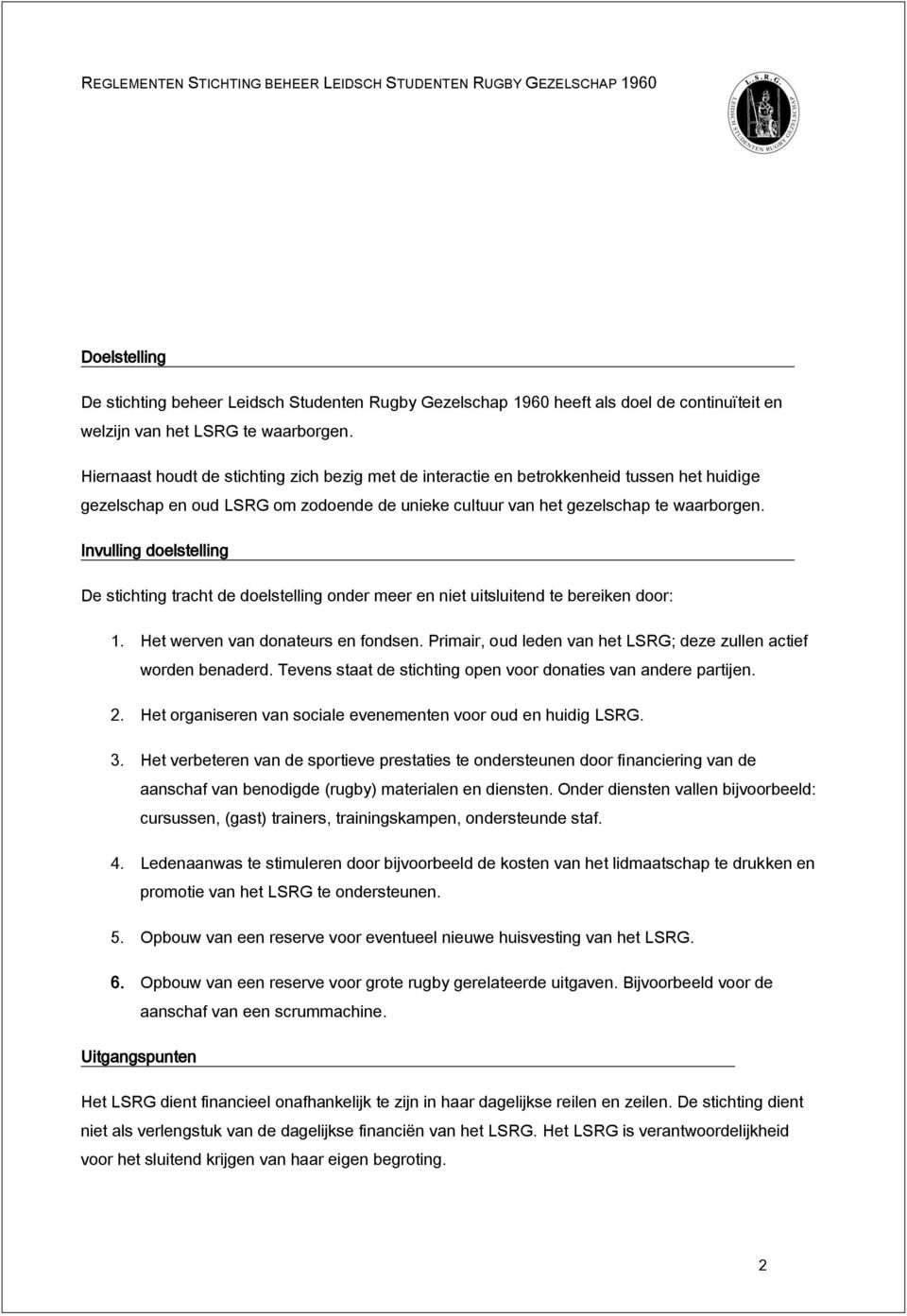 Invulling doelstelling De stichting tracht de doelstelling onder meer en niet uitsluitend te bereiken door: 1. Het werven van donateurs en fondsen.