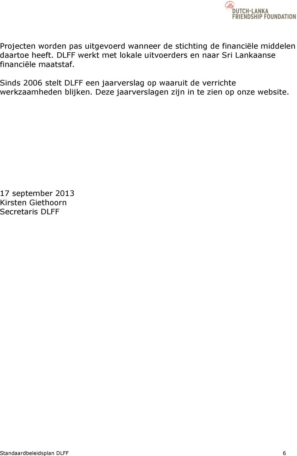 Sinds 2006 stelt DLFF een jaarverslag op waaruit de verrichte werkzaamheden blijken.