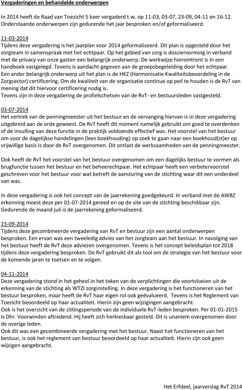 Dit plan is opgesteld door het zorgteam in samenspraak met het echtpaar. Op het gebied van zorg is dossiervorming in verband met de privacy van onze gasten een belangrijk onderwerp.