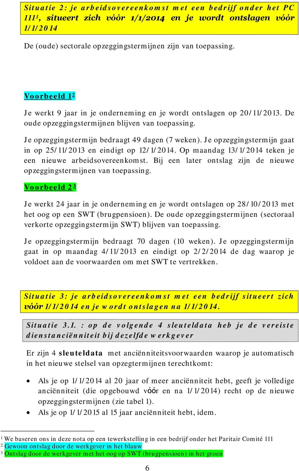 Je opzeggingstermijn gaat in op 25/11/2013 en eindigt op 12/1/2014. Op maandag 13/1/2014 teken je een nieuwe arbeidsovereenkomst.