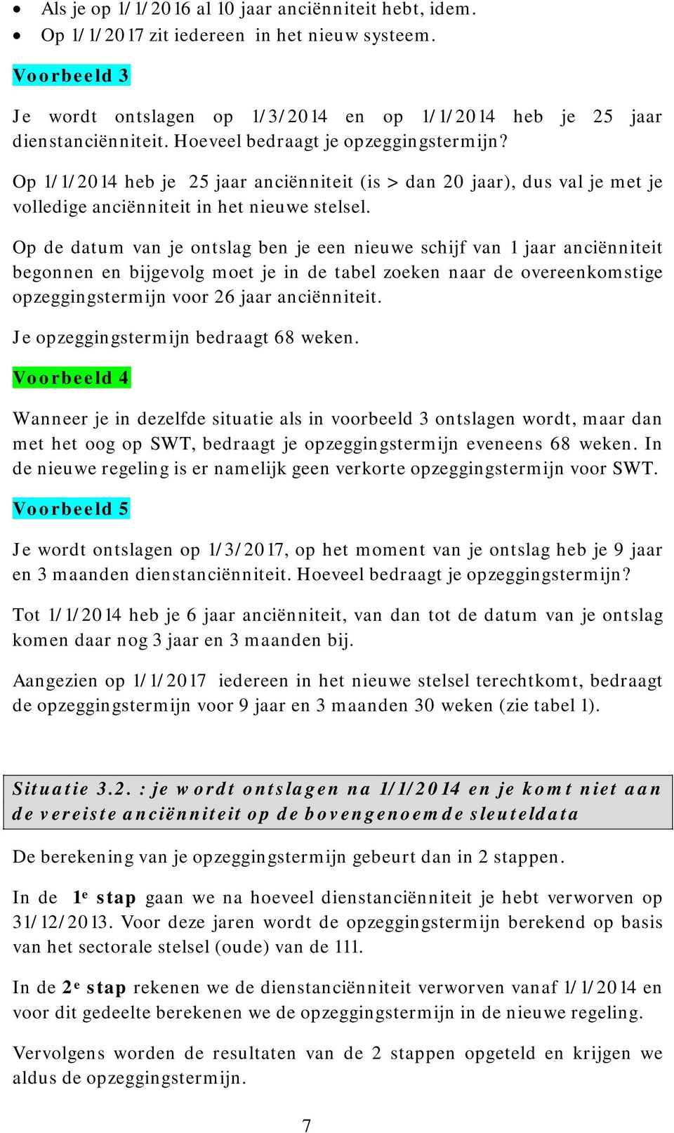 Op de datum van je ontslag ben je een nieuwe schijf van 1 jaar anciënniteit begonnen en bijgevolg moet je in de tabel zoeken naar de overeenkomstige opzeggingstermijn voor 26 jaar anciënniteit.